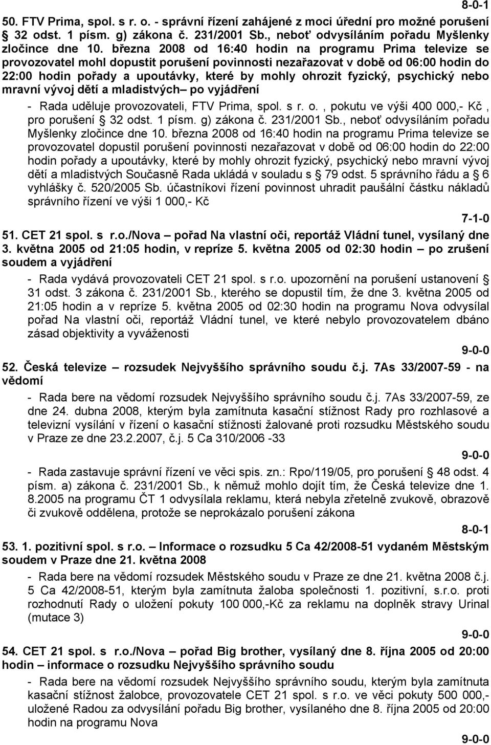 fyzický, psychický nebo mravní vývoj dětí a mladistvých po vyjádření - Rada uděluje provozovateli, FTV Prima, spol. s r. o., pokutu ve výši 400 000,- Kč, pro porušení 32 odst. 1 písm. g) zákona č.