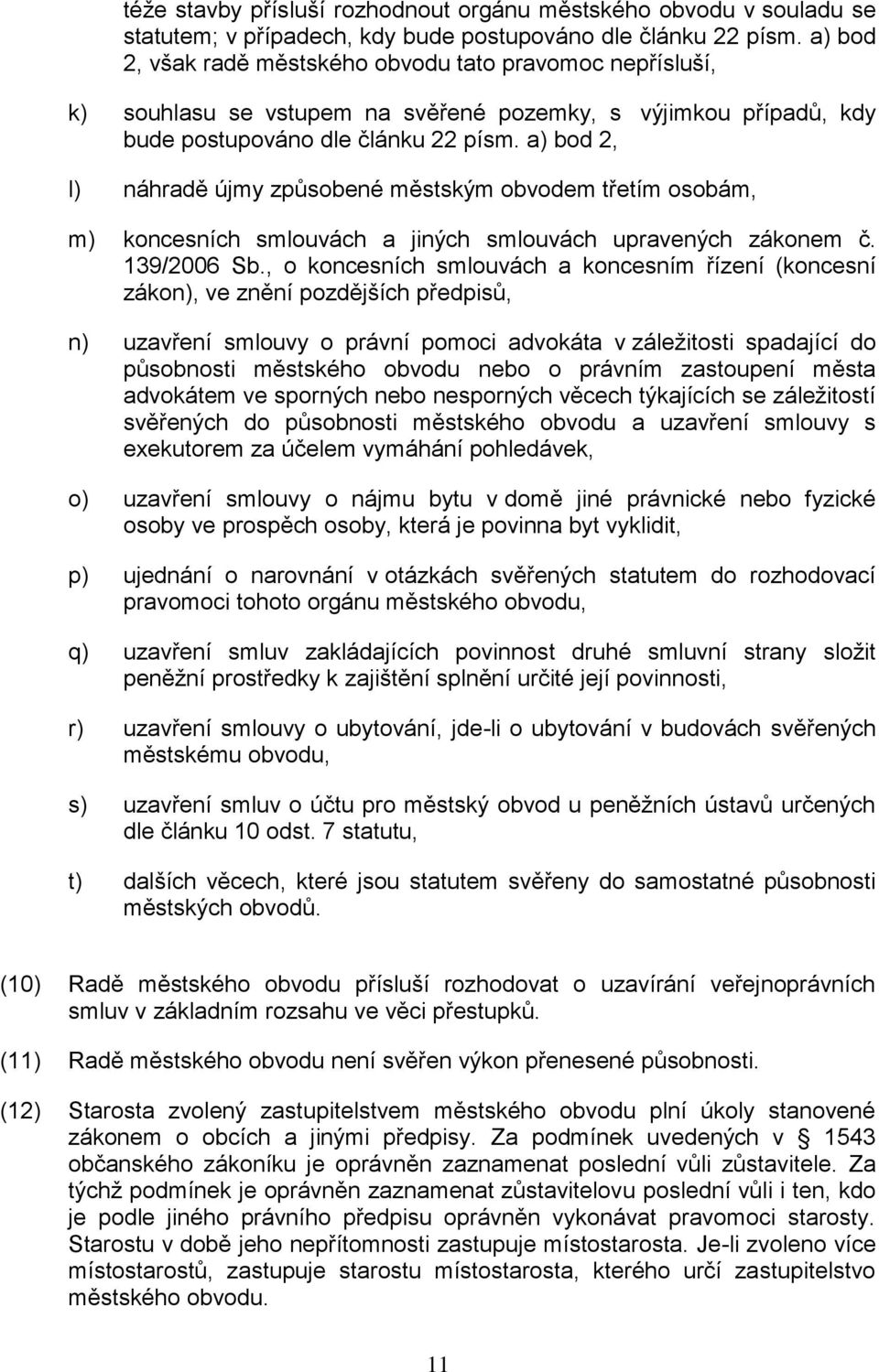 a) bod 2, l) náhradě újmy způsobené městským obvodem třetím osobám, m) koncesních smlouvách a jiných smlouvách upravených zákonem č. 139/2006 Sb.