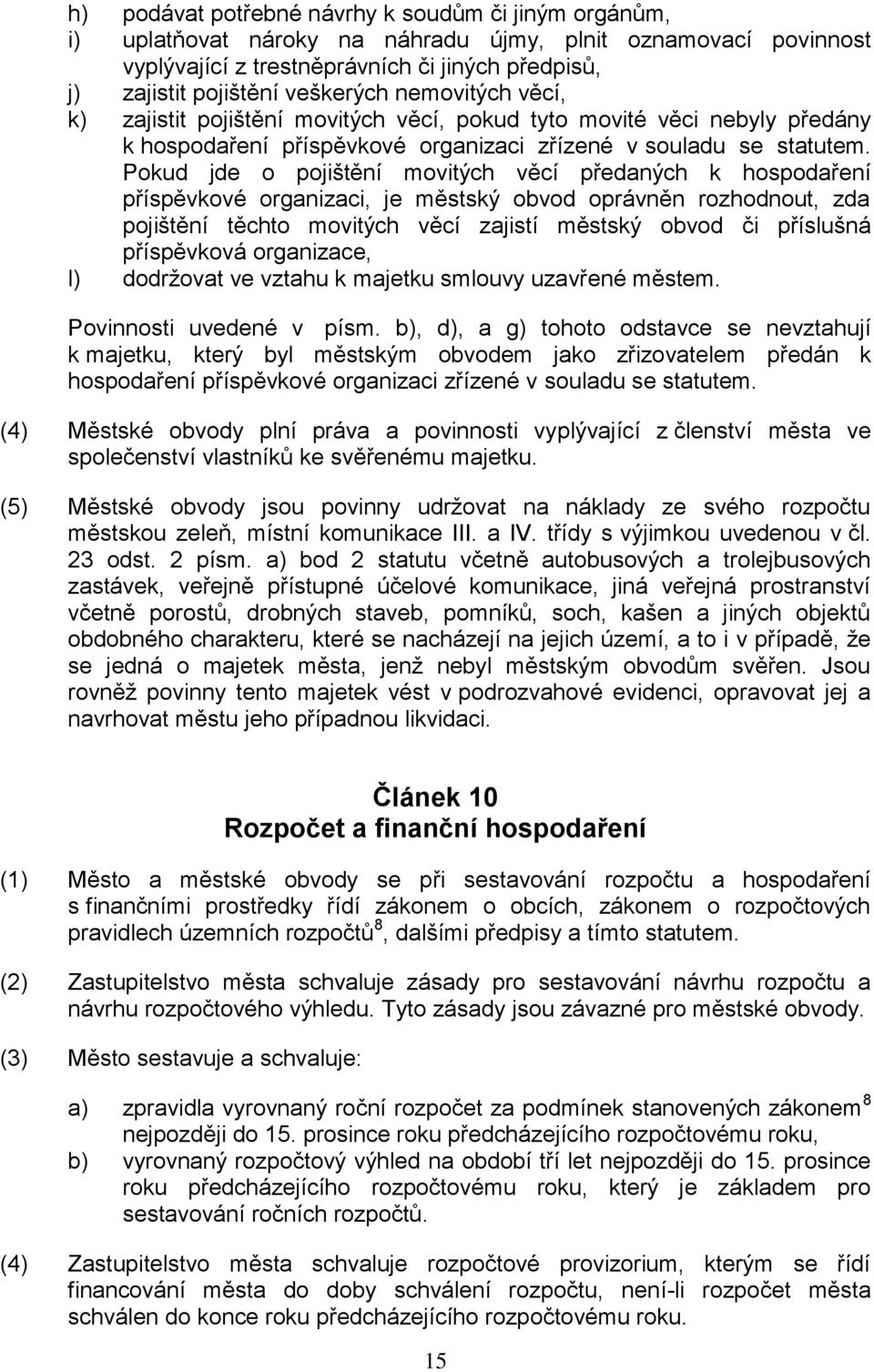 Pokud jde o pojištění movitých věcí předaných k hospodaření příspěvkové organizaci, je městský obvod oprávněn rozhodnout, zda pojištění těchto movitých věcí zajistí městský obvod či příslušná