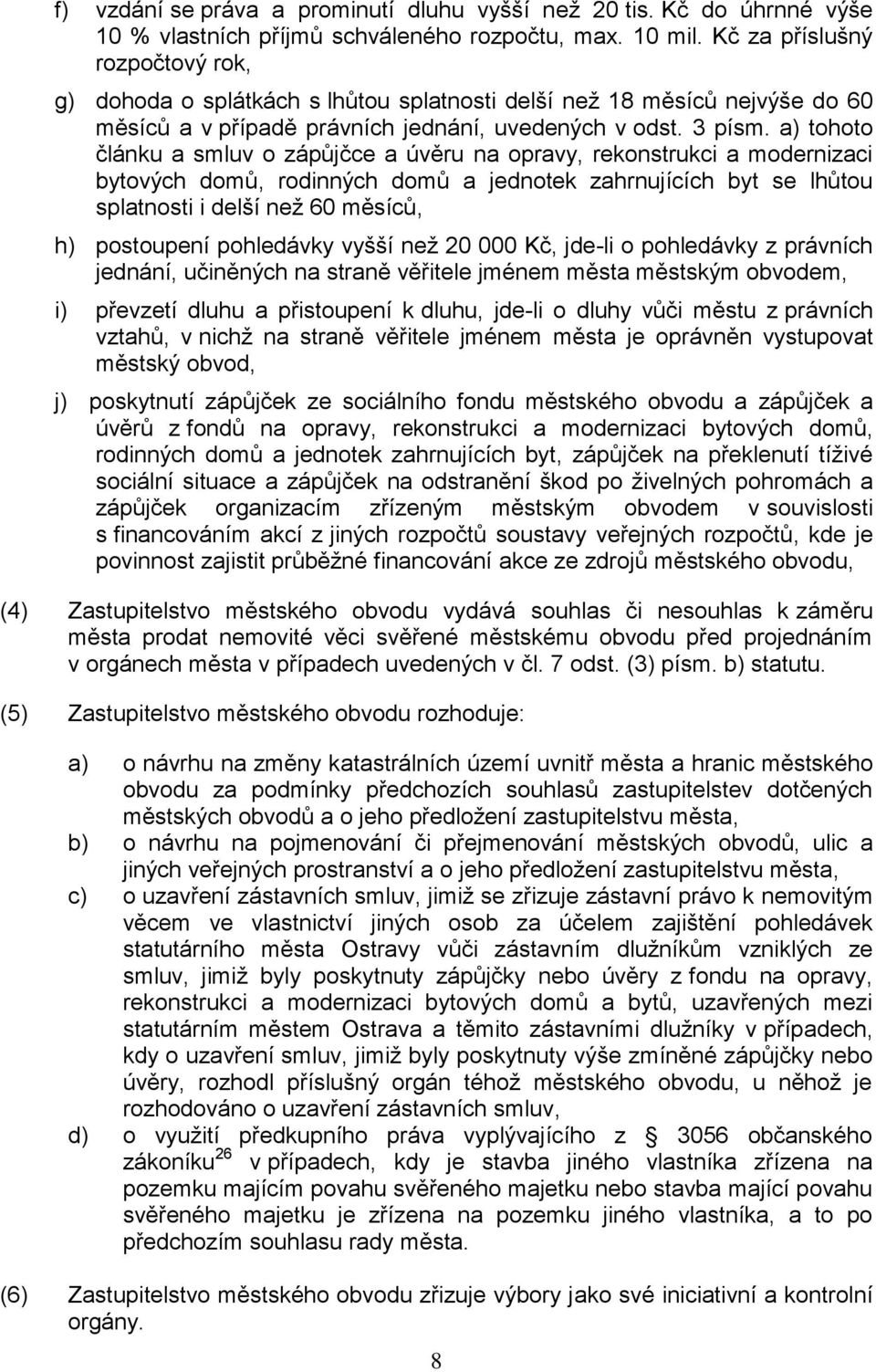 a) tohoto článku a smluv o zápůjčce a úvěru na opravy, rekonstrukci a modernizaci bytových domů, rodinných domů a jednotek zahrnujících byt se lhůtou splatnosti i delší než 60 měsíců, h) postoupení