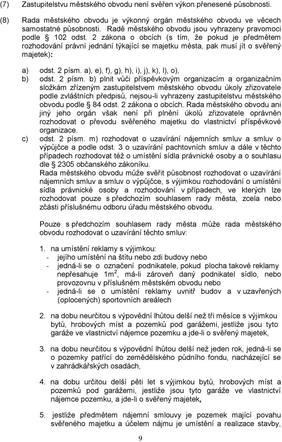 2 zákona o obcích (s tím, že pokud je předmětem rozhodování právní jednání týkající se majetku města, pak musí jít o svěřený majetek): a) odst. 2 písm. a), e), f), g), h), i), j), k), l), o), b) odst.