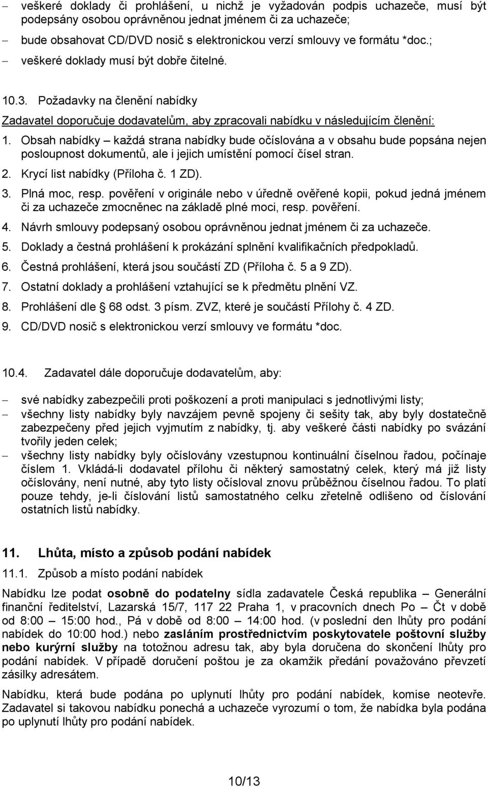 Obsah nabídky každá strana nabídky bude očíslována a v obsahu bude popsána nejen posloupnost dokumentů, ale i jejich umístění pomocí čísel stran. 2. Krycí list nabídky (Příloha č. 1 ZD). 3.