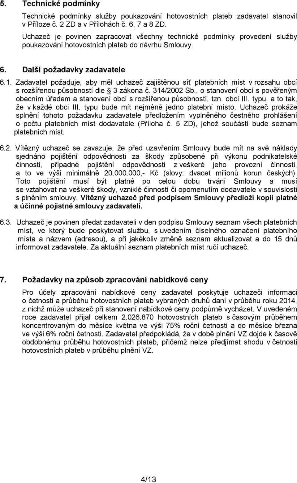 Zadavatel požaduje, aby měl uchazeč zajištěnou síť platebních míst v rozsahu obcí s rozšířenou působností dle 3 zákona č. 314/2002 Sb.