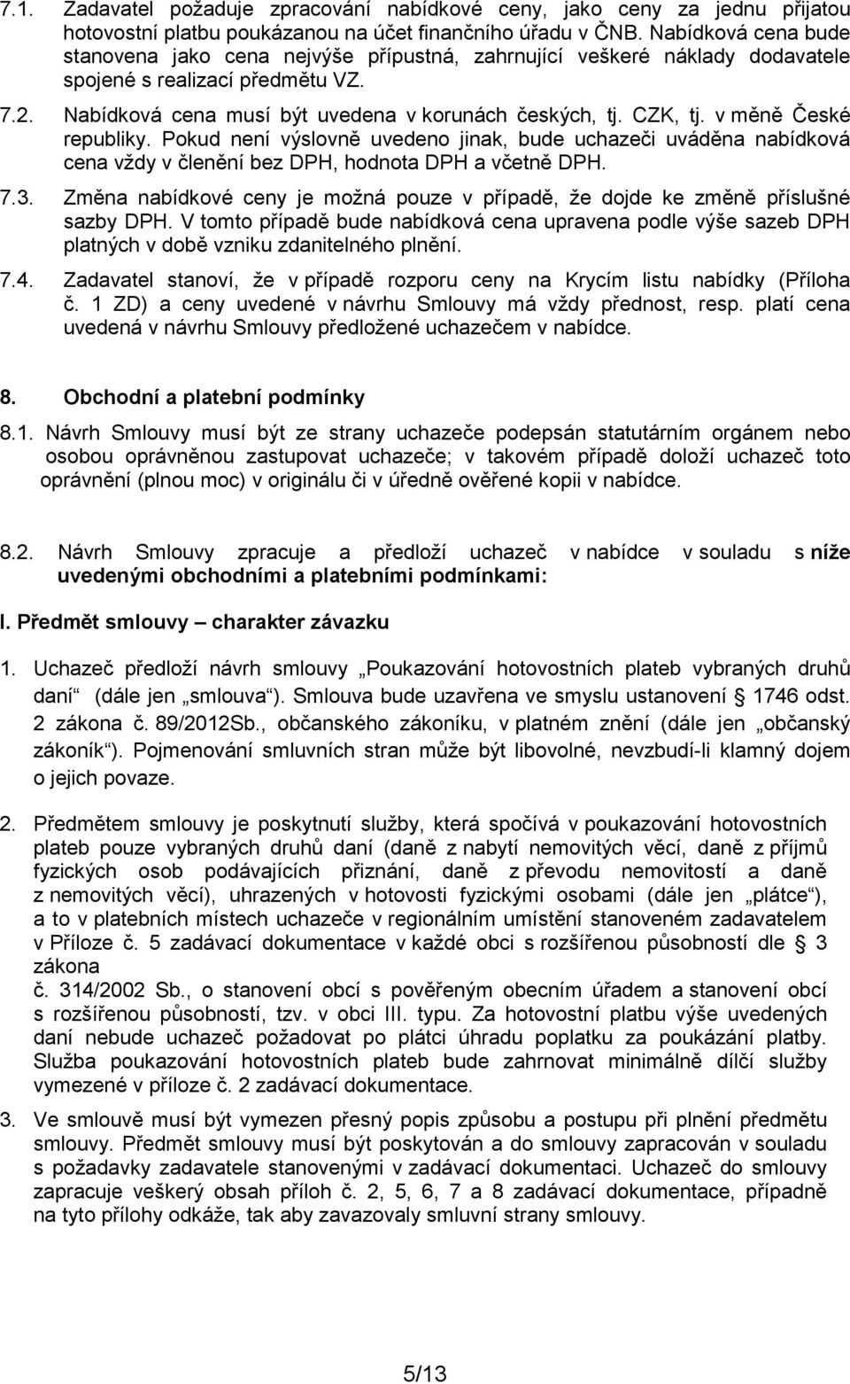 v měně České republiky. Pokud není výslovně uvedeno jinak, bude uchazeči uváděna nabídková cena vždy v členění bez DPH, hodnota DPH a včetně DPH. 7.3.