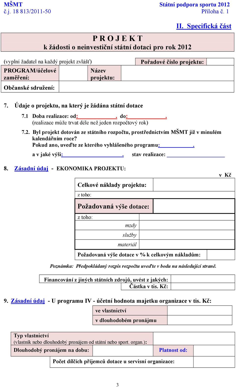 1 Doba realizace: od:. do:. (realizace může trvat déle než jeden rozpočtový rok) 7.2. Byl projekt dotován ze státního rozpočtu, prostřednictvím MŠMT již v minulém kalendářním roce?