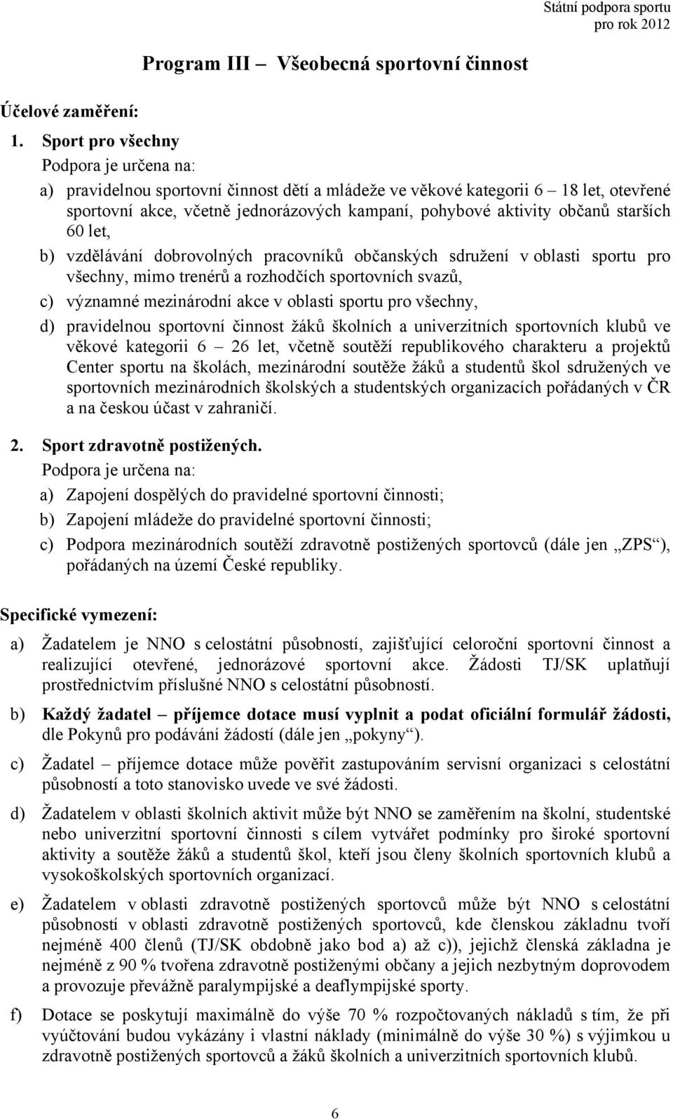 starších 60 let, b) vzdělávání dobrovolných pracovníků občanských sdružení v oblasti sportu pro všechny, mimo trenérů a rozhodčích sportovních svazů, c) významné mezinárodní akce v oblasti sportu pro