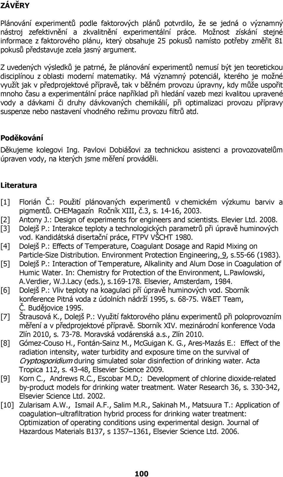 Z uvedených výsledků je patrné, že plánování experimentů nemusí být jen teoretickou disciplínou z oblasti moderní matematiky.