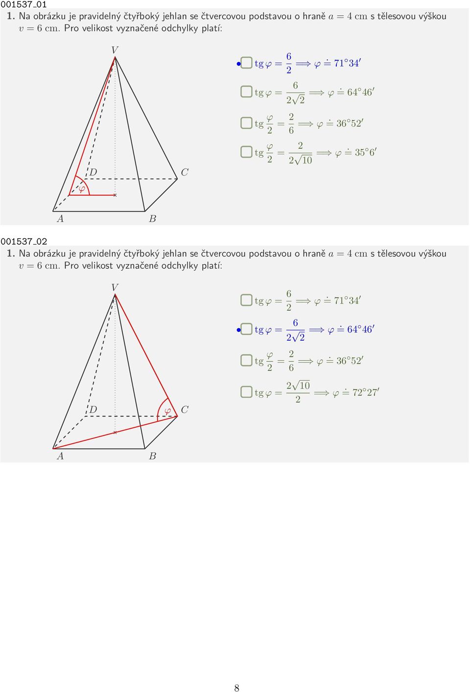 Pro velikost vyznačené odchylky platí: tg = 6 =. = 71 34 tg = 6 =. = 64 46 tg = 6 =. = 36 5 tg = 10 =.