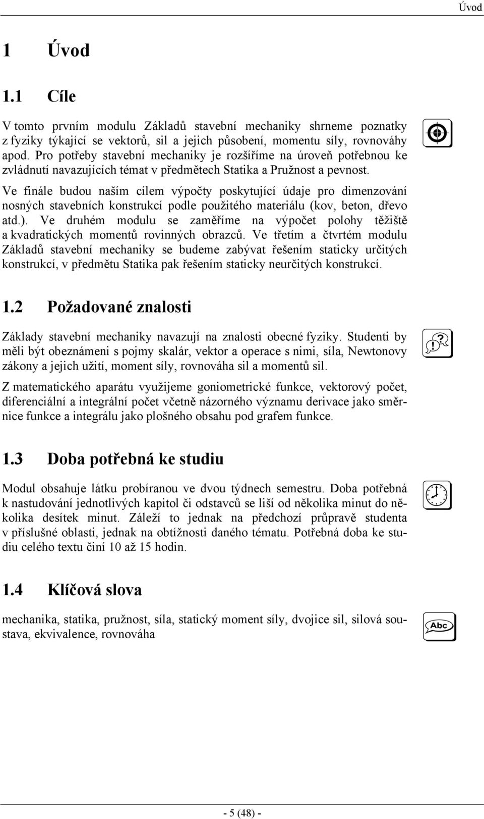 Ve fále budou aším cílem výpočty poskytující údaje pro dmezováí osých stavebích kostrukcí podle použtého materálu (kov, beto, dřevo atd.).