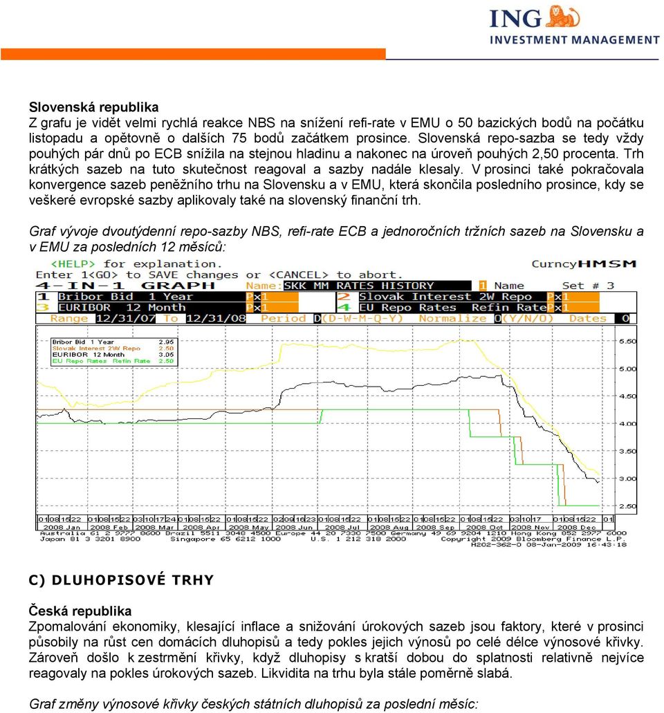 V prosinci také pokračovala konvergence sazeb peněžního trhu na Slovensku a v EMU, která skončila posledního prosince, kdy se veškeré evropské sazby aplikovaly také na slovenský finanční trh.