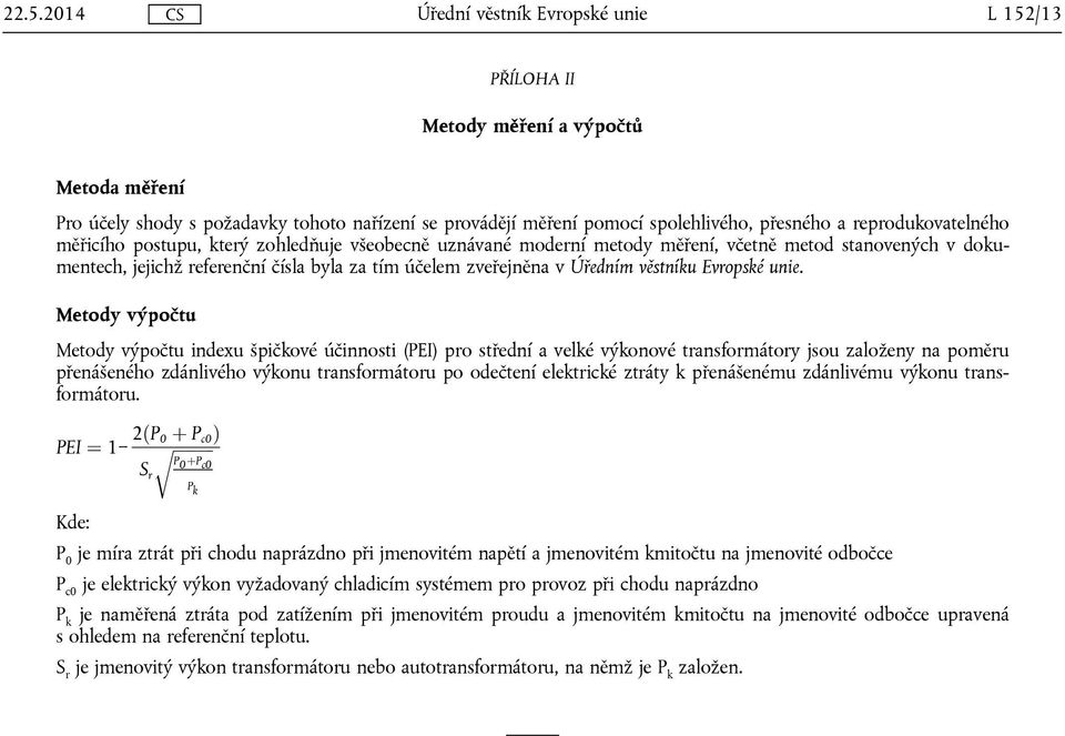 Metody výpočtu Metody výpočtu indexu špičkové účinnosti (PEI) pro střední a velké výkonové transformátory jsou založeny na poměru přenášeného zdánlivého výkonu transformátoru po odečtení elektrické