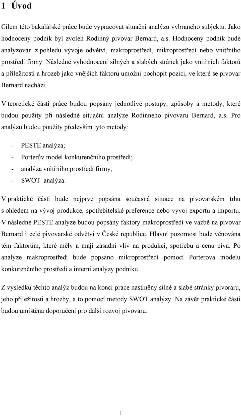 V teoretické části práce budou popsány jednotlivé postupy, způsoby a metody, které budou použity při následné situační analýze Rodinného pivovaru Bernard, a.s. Pro analýzu budou použity především tyto metody: - PESTE analýza; - Porterův model konkurenčního prostředí; - analýza vnitřního prostředí firmy; - SWOT analýza.