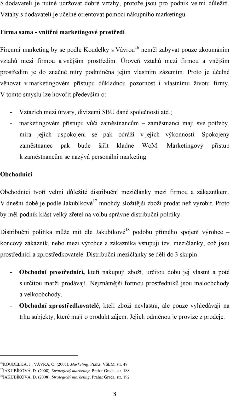 Úroveň vztahů mezi firmou a vnějším prostředím je do značné míry podmíněna jejím vlastním zázemím. Proto je účelné věnovat v marketingovém přístupu důkladnou pozornost i vlastnímu životu firmy.