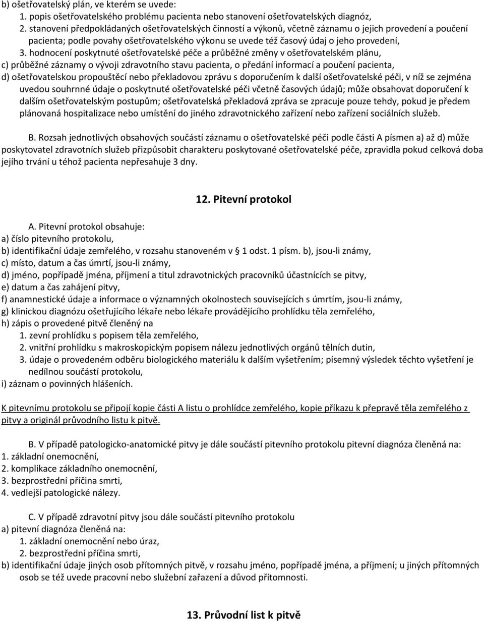 hodnocení poskytnuté ošetřovatelské péče a průběžné změny v ošetřovatelském plánu, c) průběžné záznamy o vývoji zdravotního stavu pacienta, o předání informací a poučení pacienta, d) ošetřovatelskou