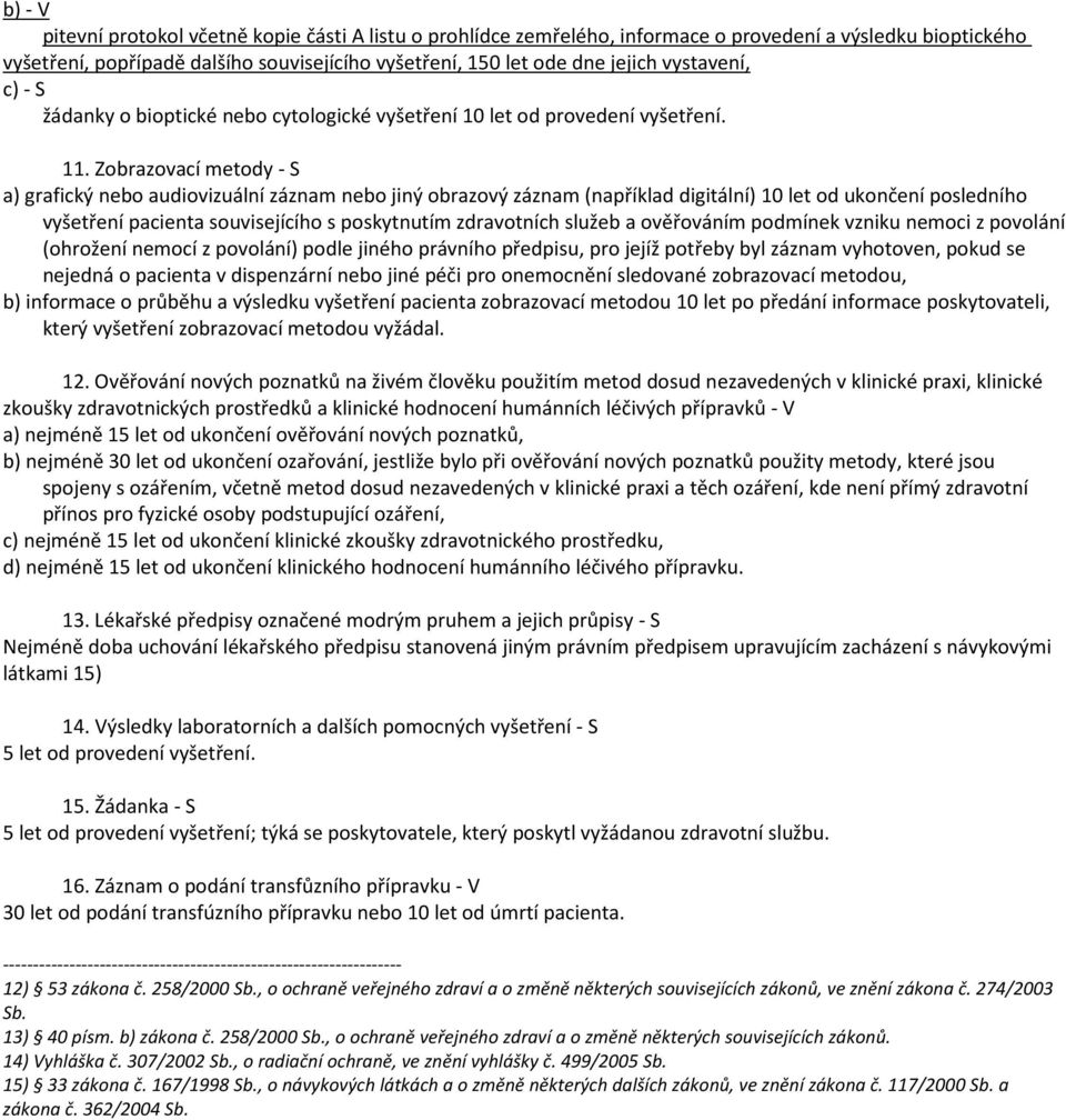 Zobrazovací metody - S a) grafický nebo audiovizuální záznam nebo jiný obrazový záznam (například digitální) 10 let od ukončení posledního vyšetření pacienta souvisejícího s poskytnutím zdravotních