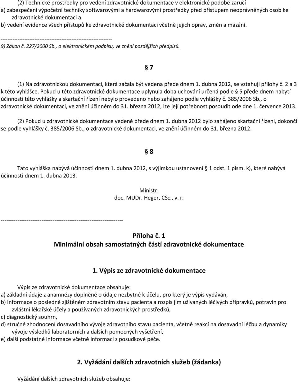 , o elektronickém podpisu, ve znění pozdějších předpisů. 7 (1) Na zdravotnickou dokumentaci, která začala být vedena přede dnem 1. dubna 2012, se vztahují přílohy č. 2 a 3 k této vyhlášce.