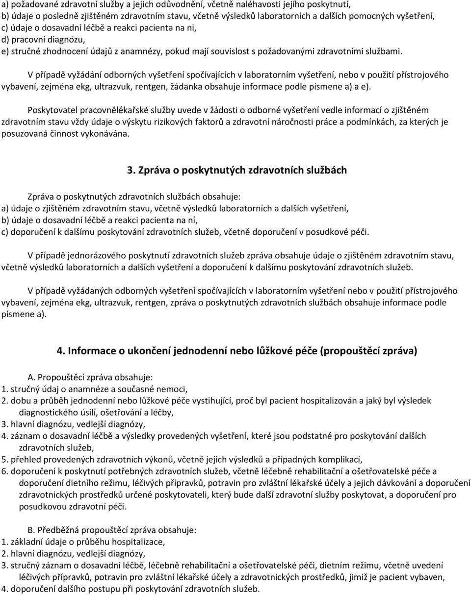 V případě vyžádání odborných vyšetření spočívajících v laboratorním vyšetření, nebo v použití přístrojového vybavení, zejména ekg, ultrazvuk, rentgen, žádanka obsahuje informace podle písmene a) a e).