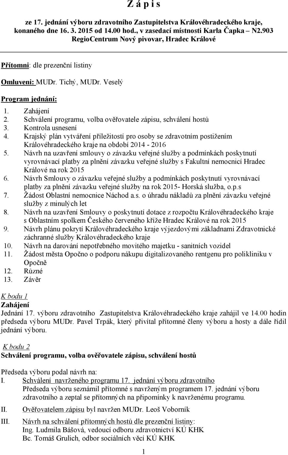 Schválení programu, volba ověřovatele zápisu, schválení hostů 3. Kontrola usnesení 4.