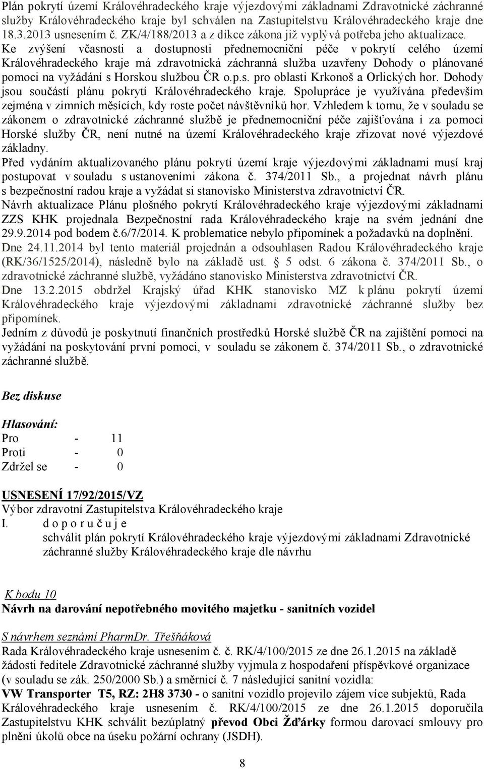 Ke zvýšení včasnosti a dostupnosti přednemocniční péče v pokrytí celého území Královéhradeckého kraje má zdravotnická záchranná služba uzavřeny Dohody o plánované pomoci na vyžádání s Horskou službou