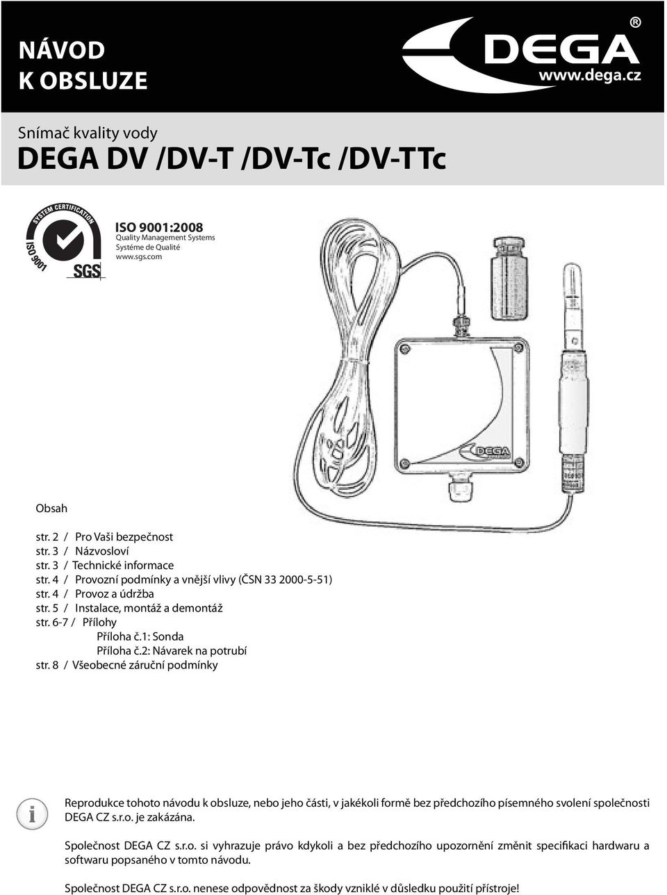 2: Návarek na potrubí str. 8 / Všeobecné záruční podmínky Reprodukce tohoto návodu k obsluze, nebo jeho části, v jakékoli formě bez předchozího písemného svolení společnosti DEGA CZ s.r.o. je zakázána.