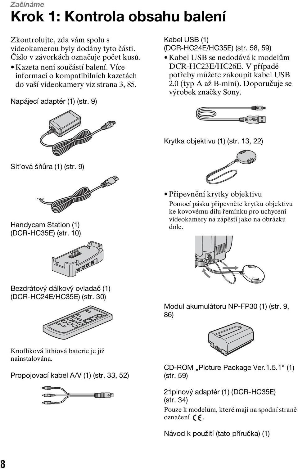 58, 59) Kabel USB se nedodává k modelům DCR-HC23E/HC26E. V případě potřeby můžete zakoupit kabel USB 2.0 (typ A až B-mini). Doporučuje se výrobek značky Sony. Krytka objektivu (1) (str.