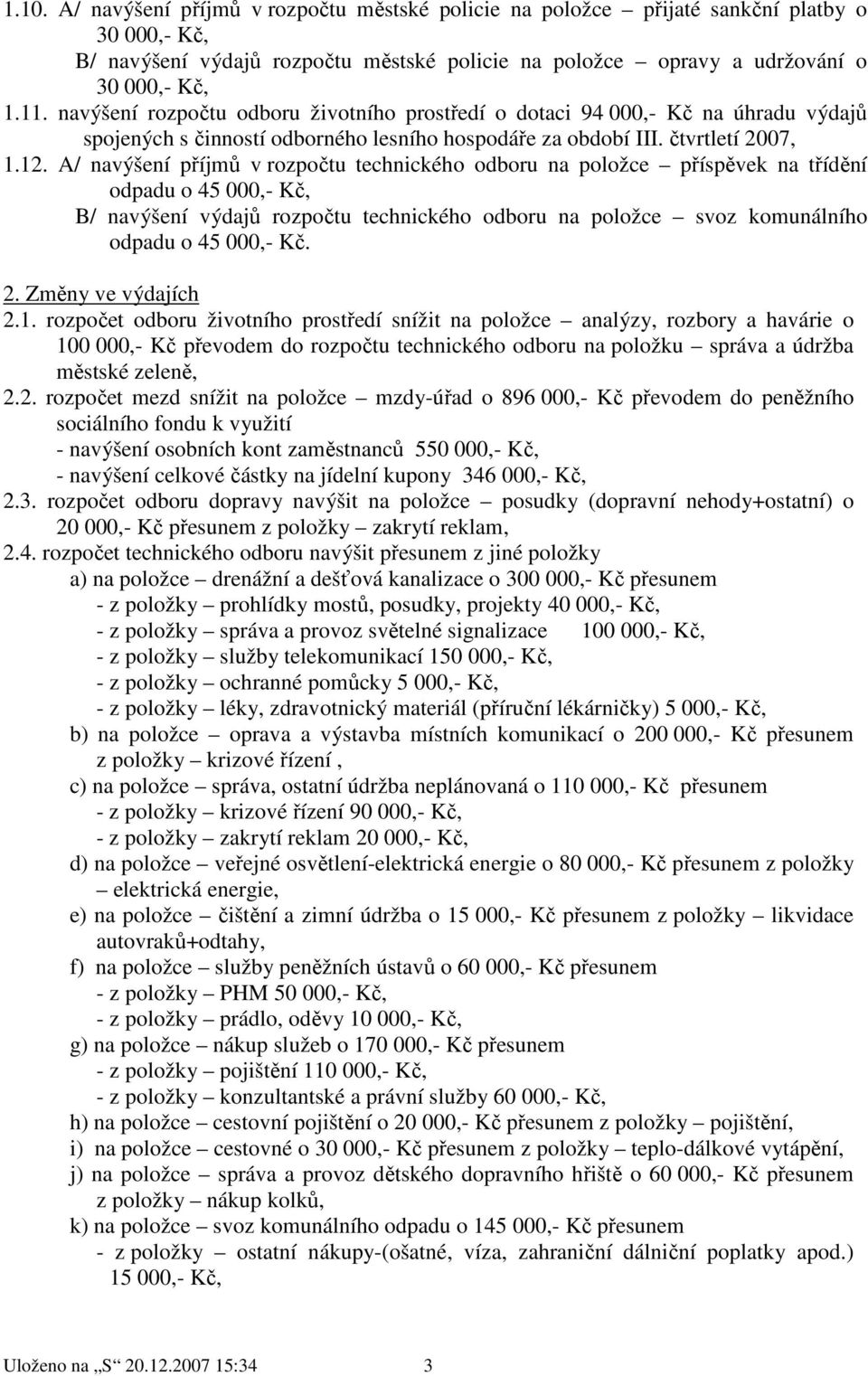 A/ navýšení příjmů v rozpočtu technického odboru na položce příspěvek na třídění odpadu o 45 000,- Kč, B/ navýšení výdajů rozpočtu technického odboru na položce svoz komunálního odpadu o 45 000,- Kč.