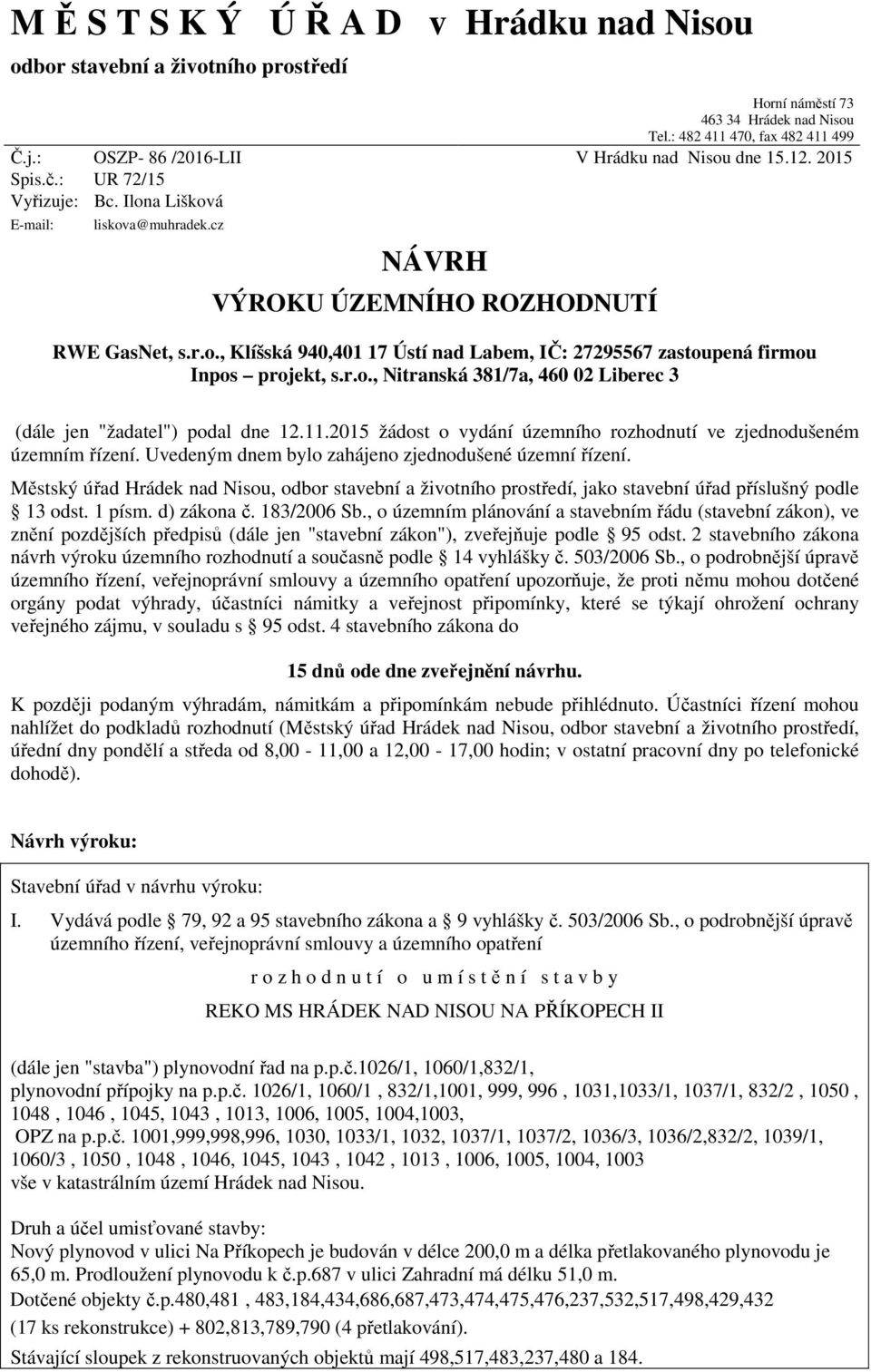 r.o., Nitranská 381/7a, 460 02 Liberec 3 (dále jen "žadatel") podal dne 12.11.2015 žádost o vydání územního rozhodnutí ve zjednodušeném územním řízení.