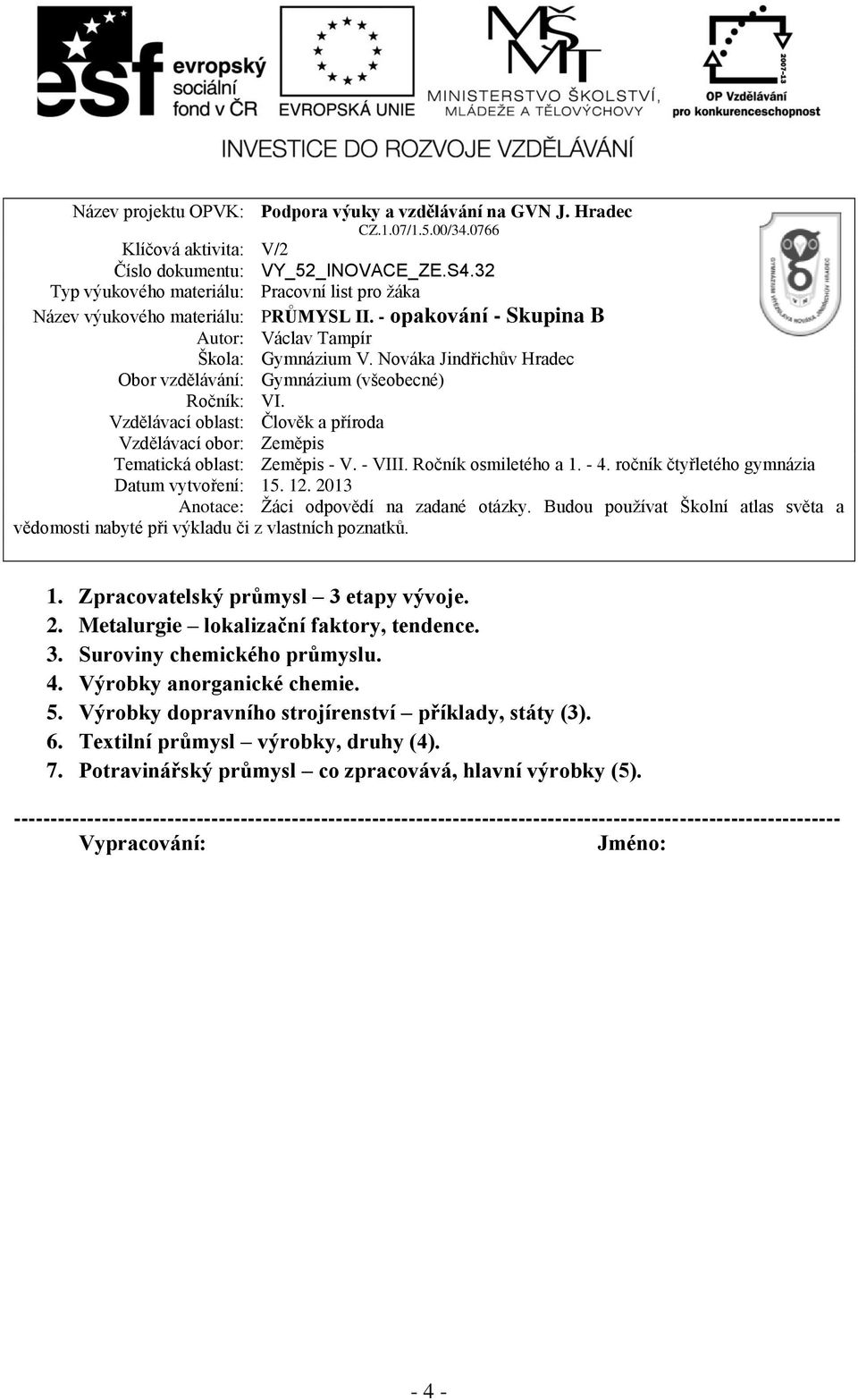 Nováka Jindřichův Hradec Obor vzdělávání: Gymnázium (všeobecné) Ročník: VI. Vzdělávací oblast: Člověk a příroda Vzdělávací obor: Zeměpis Tematická oblast: Zeměpis - V. - VIII. Ročník osmiletého a 1.