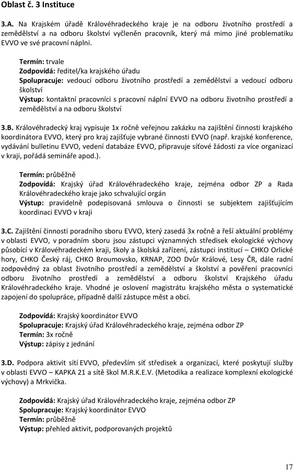 Termín: trvale Zodpovídá: ředitel/ka krajského úřadu Spolupracuje: vedoucí odboru životního prostředí a zemědělství a vedoucí odboru školství Výstup: kontaktní pracovníci s pracovní náplní EVVO na