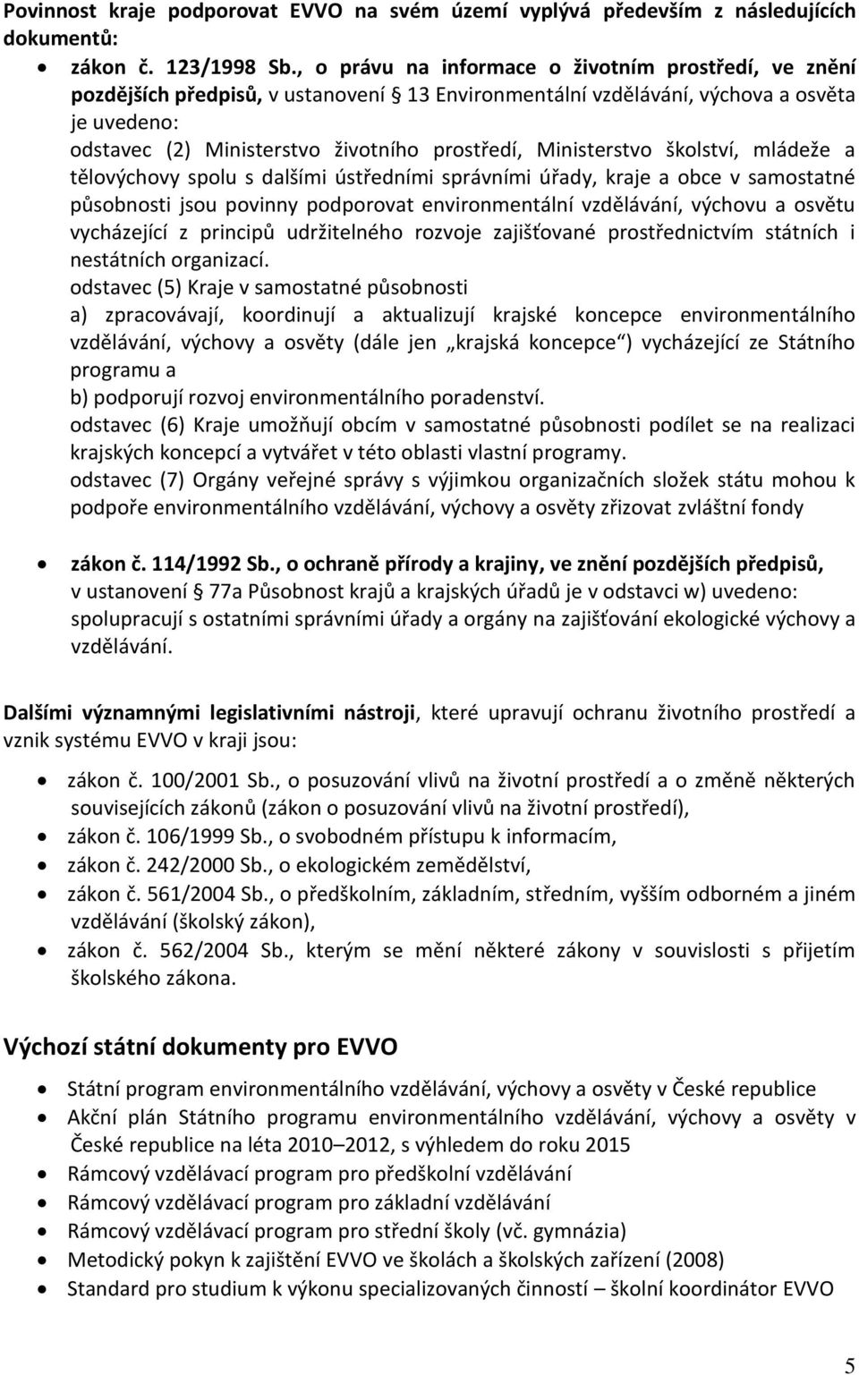 Ministerstvo školství, mládeže a tělovýchovy spolu s dalšími ústředními správními úřady, kraje a obce v samostatné působnosti jsou povinny podporovat environmentální vzdělávání, výchovu a osvětu