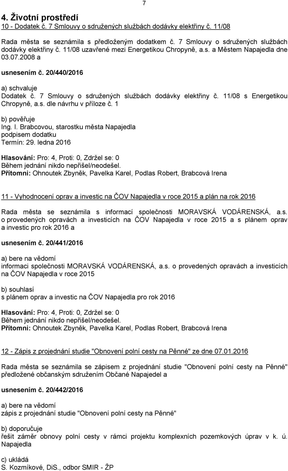 1 b) pověřuje Ing. I. Brabcovou, starostku města Napajedla podpisem dodatku Termín: 29.