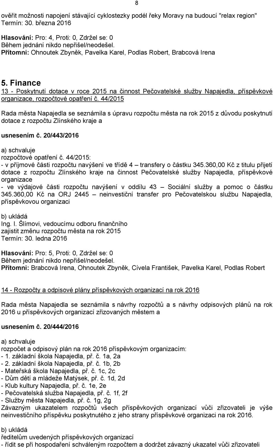 44/2015 Rada města Napajedla se seznámila s úpravu rozpočtu města na rok 2015 z důvodu poskytnutí dotace z rozpočtu Zlínského kraje a usnesením č. 20/443/2016 rozpočtové opatření č.