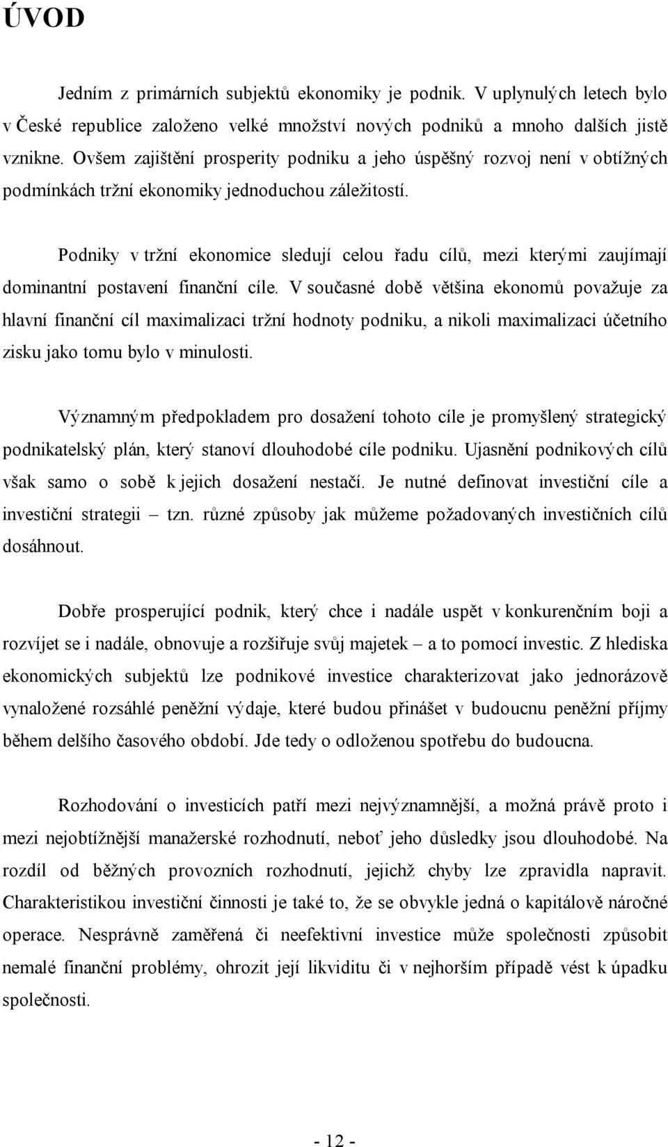 Podniky v tržní ekonomice sledují celou řadu cílů, mezi kterými zaujímají dominantní postavení finanční cíle.