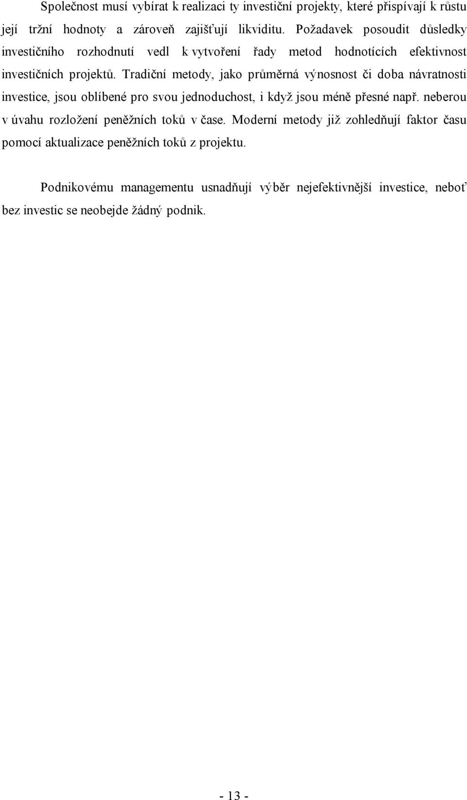 Tradiční metody, jako průměrná výnosnost či doba návratnosti investice, jsou oblíbené pro svou jednoduchost, i když jsou méně přesné např.