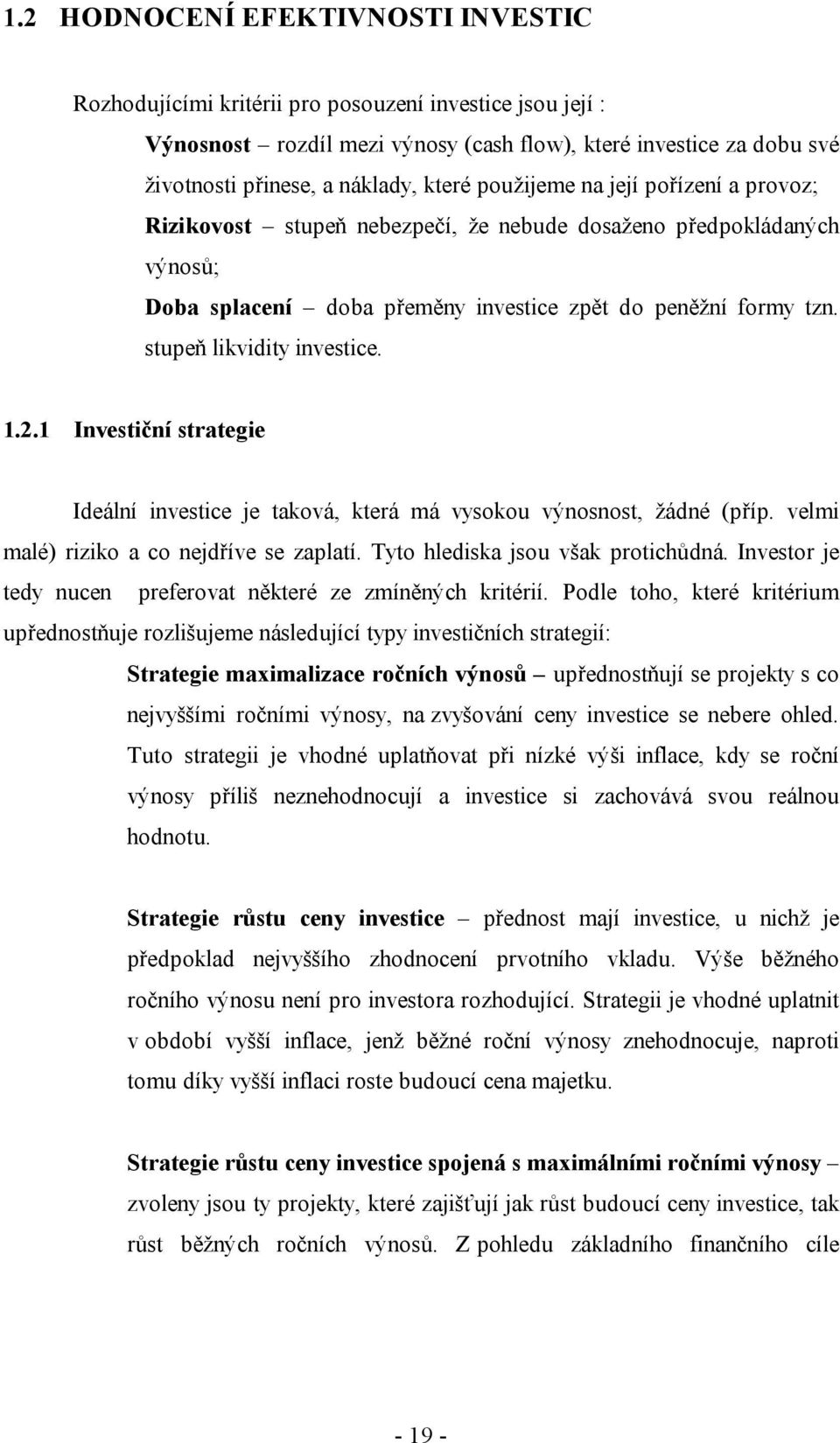 stupeň likvidity investice. 1.2.1 Investiční strategie Ideální investice je taková, která má vysokou výnosnost, žádné (příp. velmi malé) riziko a co nejdříve se zaplatí.