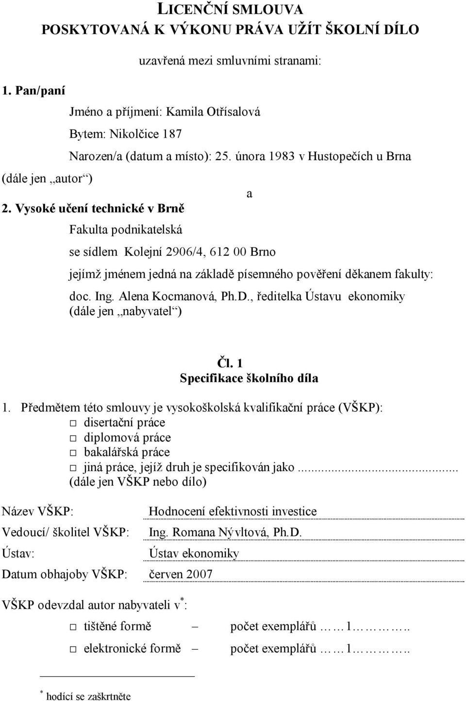 Vysoké učení technické v Brně Fakulta podnikatelská se sídlem Kolejní 2906/4, 612 00 Brno a jejímž jménem jedná na základě písemného pověření děkanem fakulty: doc. Ing. Alena Kocmanová, Ph.D.