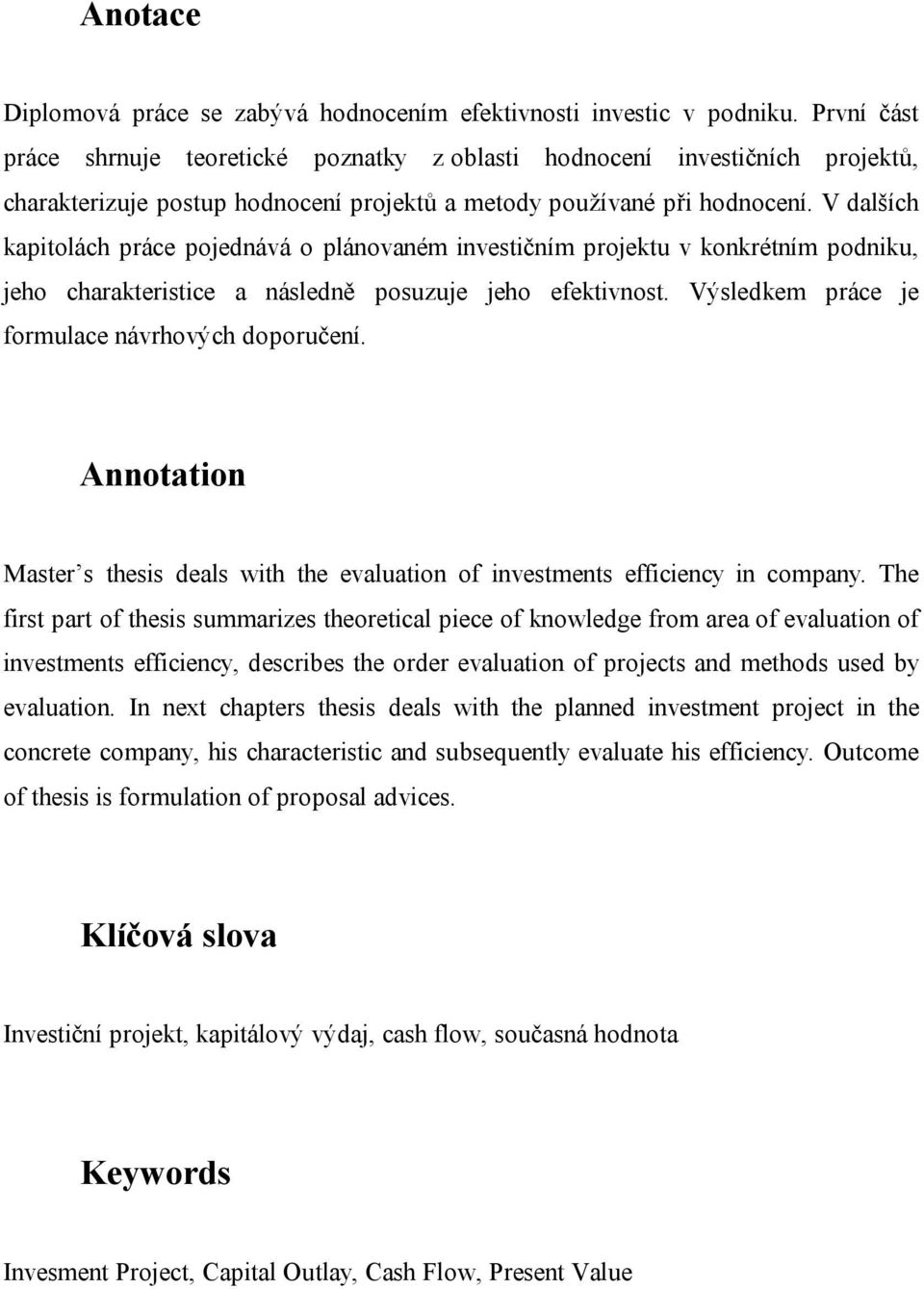 V dalších kapitolách práce pojednává o plánovaném investičním projektu v konkrétním podniku, jeho charakteristice a následně posuzuje jeho efektivnost.