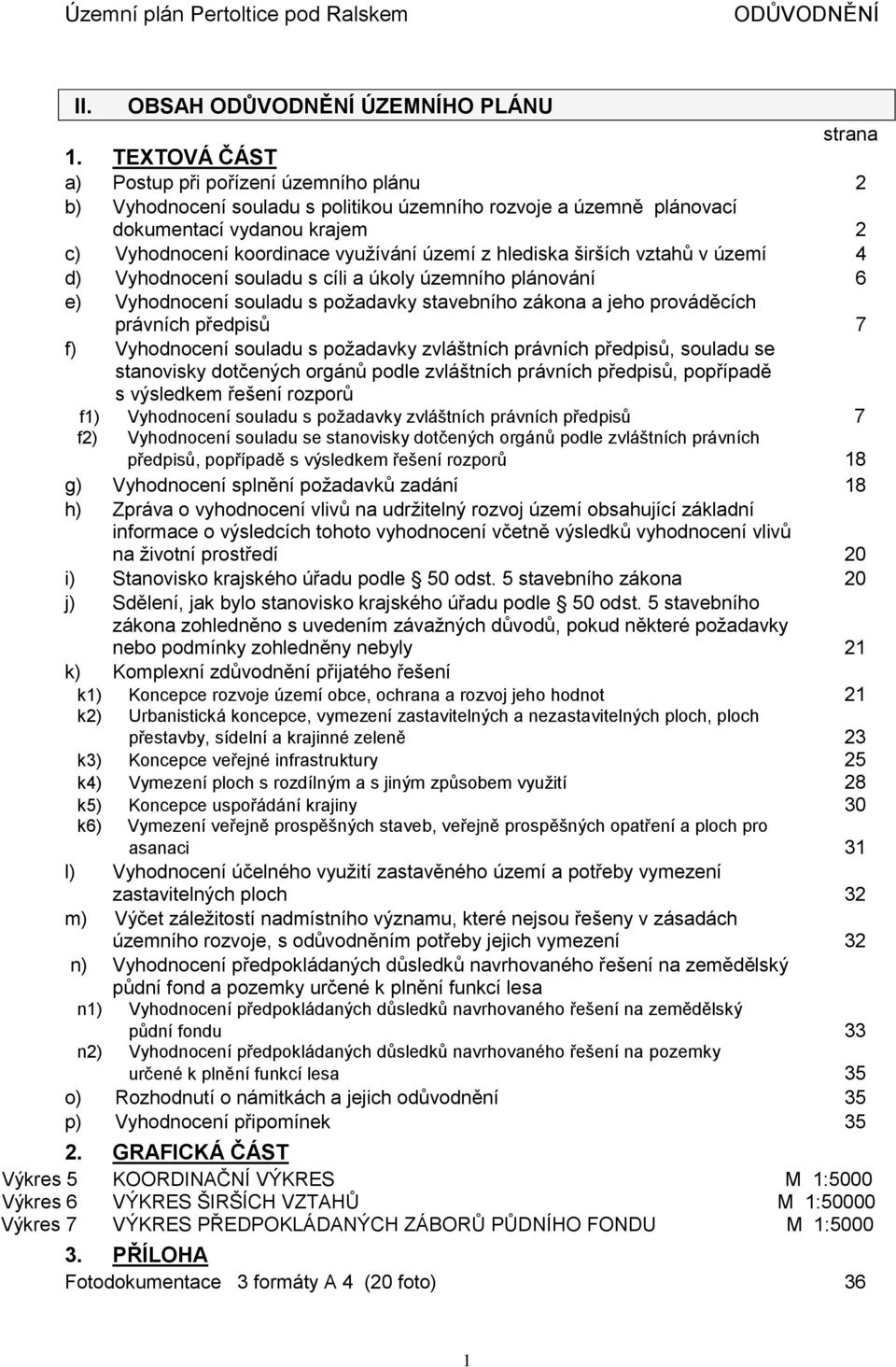 hlediska širších vztahů v území 4 d) Vyhodnocení souladu s cíli a úkoly územního plánování 6 e) Vyhodnocení souladu s požadavky stavebního zákona a jeho prováděcích právních předpisů 7 f) Vyhodnocení