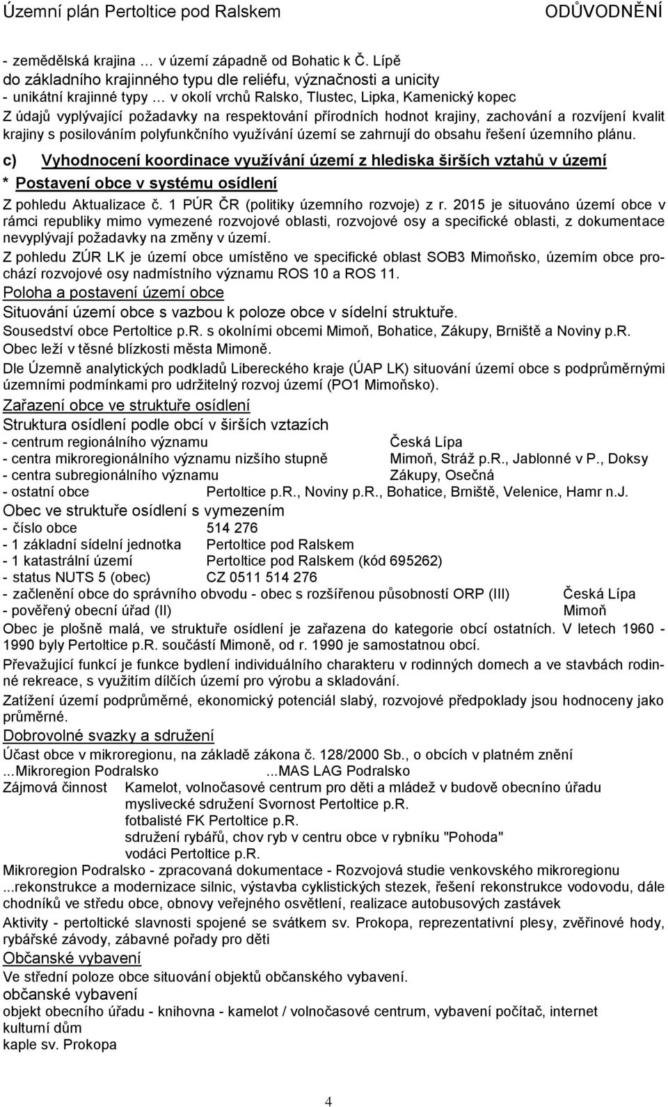 přírodních hodnot krajiny, zachování a rozvíjení kvalit krajiny s posilováním polyfunkčního využívání území se zahrnují do obsahu řešení územního plánu.