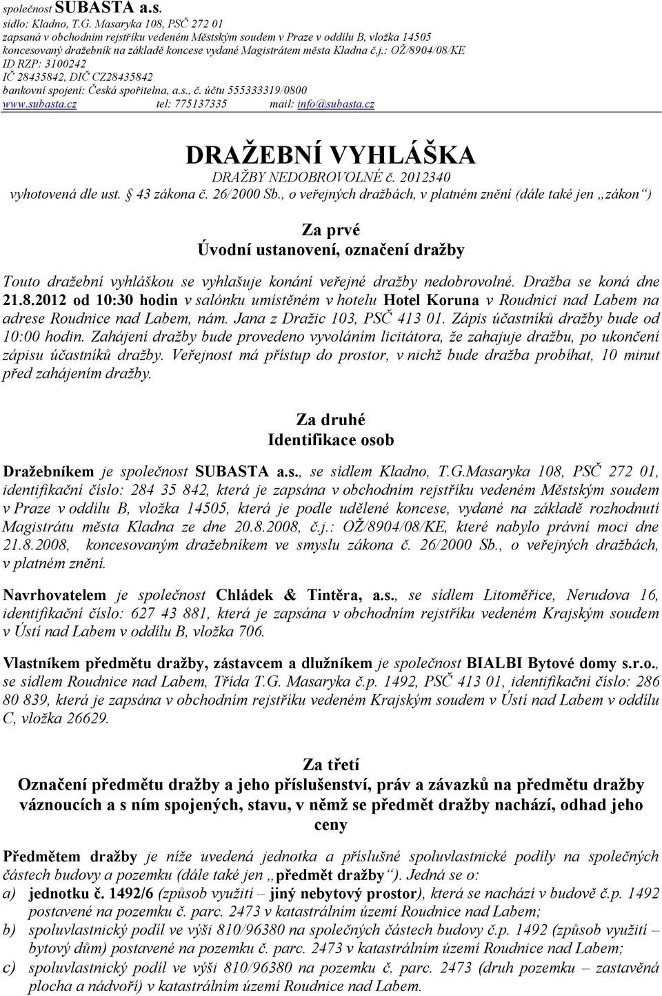 s., č. účtu 555333319/0800 www.subasta.cz tel: 775137335 mail: info@subasta.cz DRAŽEBNÍ VYHLÁŠKA DRAŽBY NEDOBROVOLNÉ č. 2012340 vyhotovená dle ust. 43 zákona č. 26/2000 Sb.