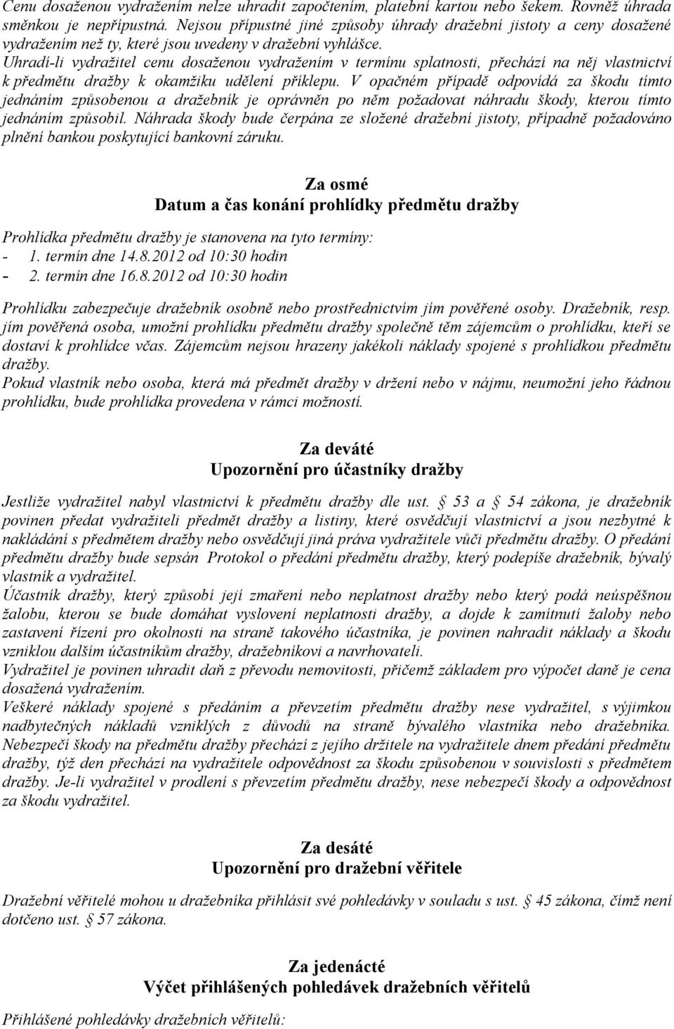 Uhradí-li vydražitel cenu dosaženou vydražením v termínu splatnosti, přechází na něj vlastnictví k předmětu dražby k okamžiku udělení příklepu.