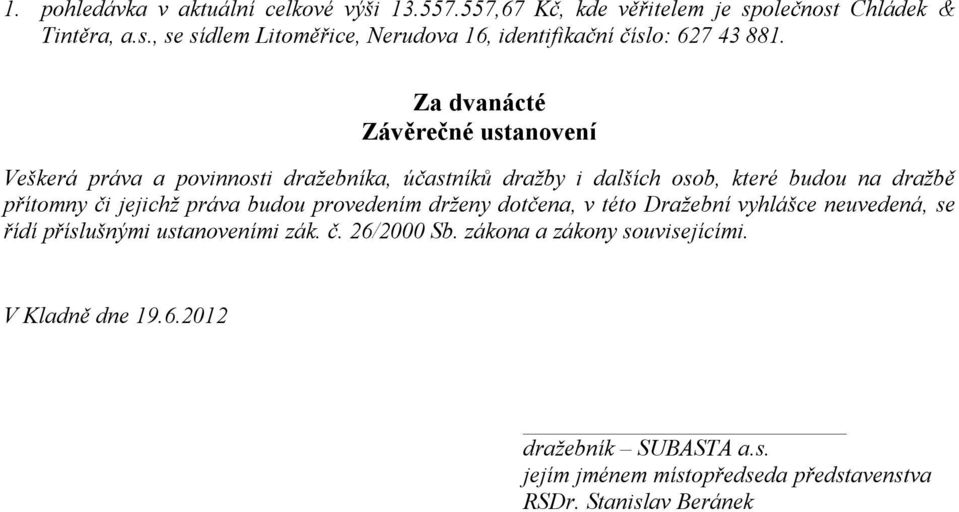 práva budou provedením drženy dotčena, v této Dražební vyhlášce neuvedená, se řídí příslušnými ustanoveními zák. č. 26/2000 Sb.