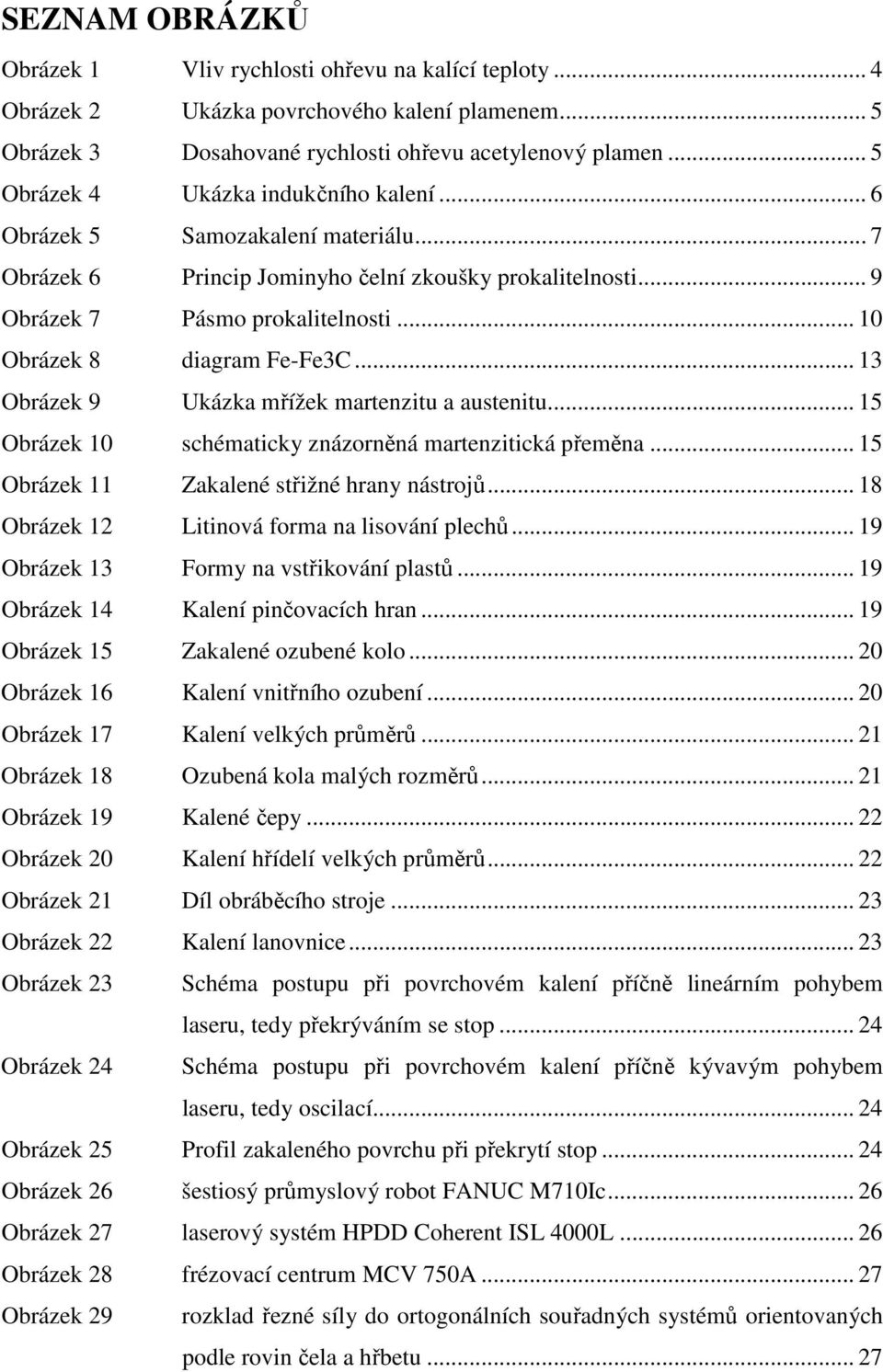 .. 10 Obrázek 8 diagram Fe-Fe3C... 13 Obrázek 9 Ukázka mřížek martenzitu a austenitu... 15 Obrázek 10 schématicky znázorněná martenzitická přeměna... 15 Obrázek 11 Zakalené střižné hrany nástrojů.