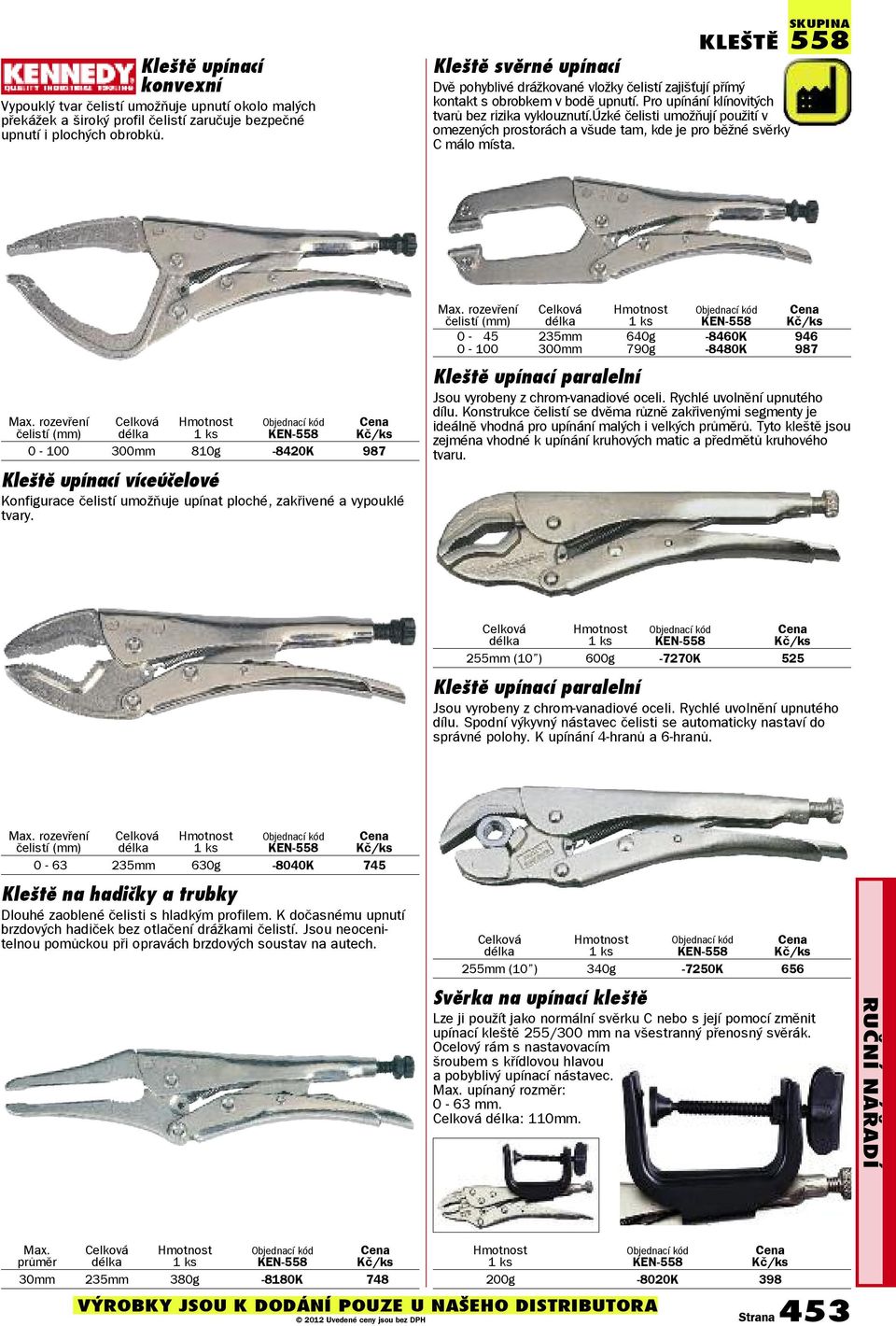 úzké čelisti umožňují použití v omezených prostorách a všude tam, kde je pro běžné svěrky C málo místa. SKUPINA 558 Max.