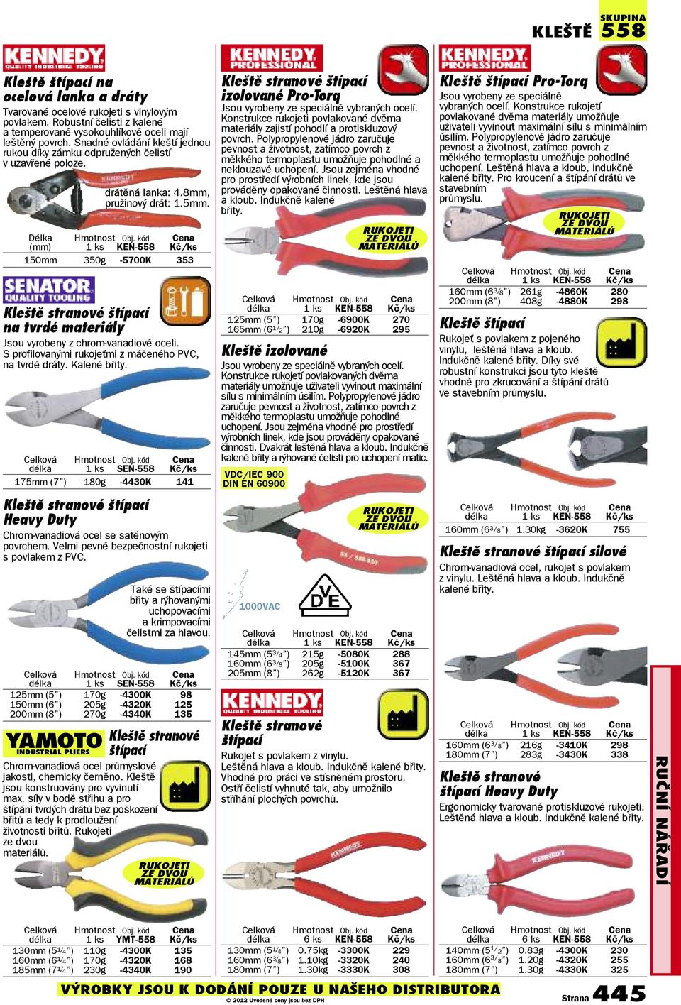 S profilovanými rukojeťmi z máčeného PVC, na tvrdé dráty. Kalené břity. SEN-558 175mm (7 ) 180g -4430K 141 kleště stranové štípací Heavy duty Chrom-vanadiová ocel se saténovým povrchem.