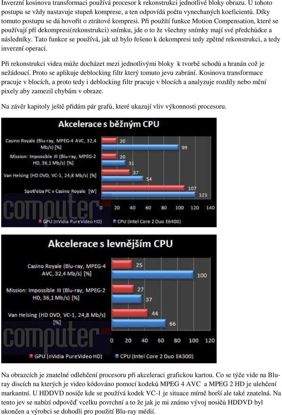 Při použítí funkce Motion Compensation, které se používají pří dekompresi(rekonstrukci) snímku, jde o to že všechny snímky mají své předchůdce a následníky.