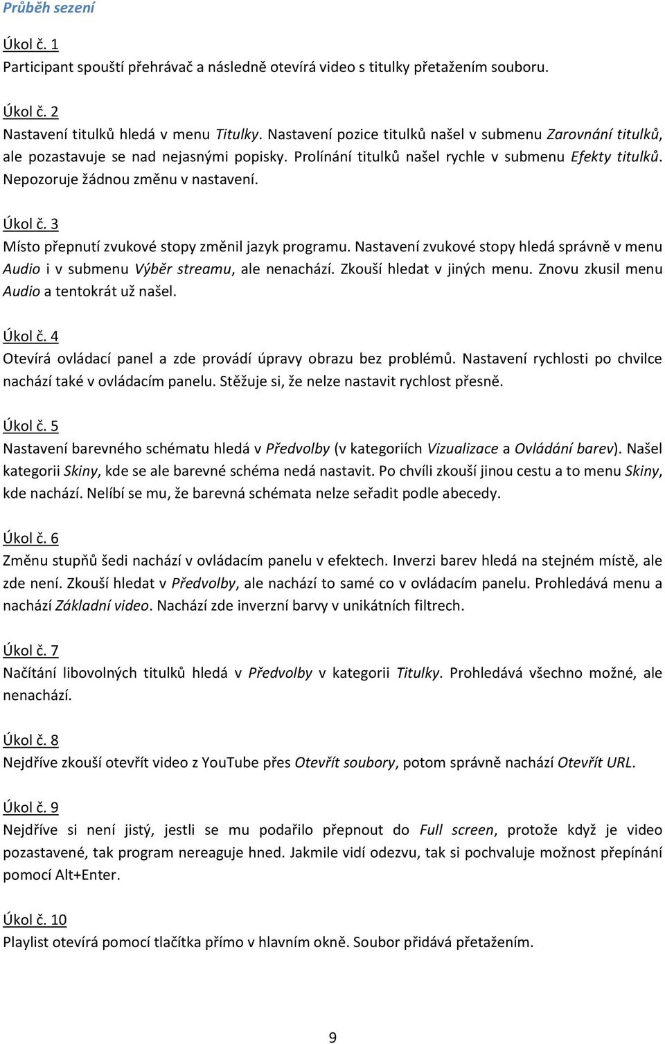 Úkol č. 3 Místo přepnutí zvukové stopy změnil jazyk programu. Nastavení zvukové stopy hledá správně v menu Audio i v submenu Výběr streamu, ale nenachází. Zkouší hledat v jiných menu.