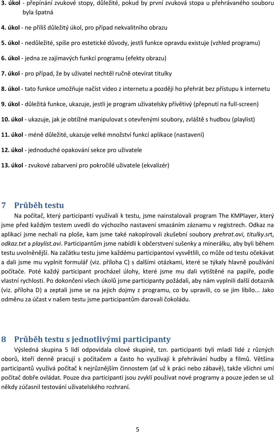 úkol - pro případ, že by uživatel nechtěl ručně otevírat titulky 8. úkol - tato funkce umožňuje načíst video z internetu a později ho přehrát bez přístupu k internetu 9.