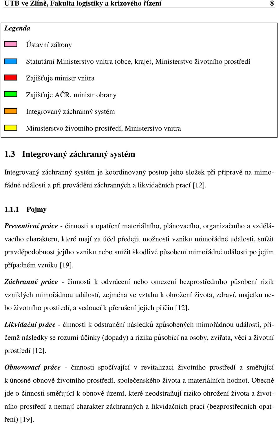 3 Integrovaný záchranný systém Integrovaný záchranný systém je koordinovaný postup jeho složek při přípravě na mimořádné události a při provádění záchranných a likvidačních prací [12