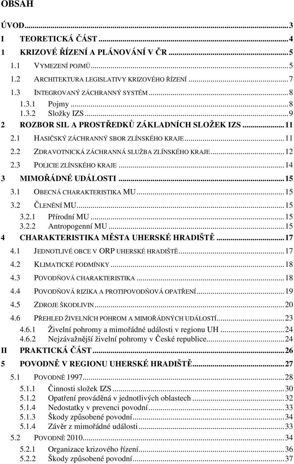 3 POLICIE ZLÍNSKÉHO KRAJE... 14 3 MIMOŘÁDNÉ UDÁLOSTI... 15 3.1 OBECNÁ CHARAKTERISTIKA MU... 15 3.2 ČLENĚNÍ MU... 15 3.2.1 Přírodní MU... 15 3.2.2 Antropogenní MU.